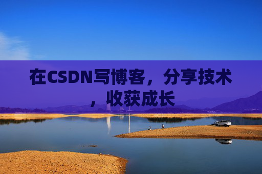 在CSDN写博客，分享技术，收获成长